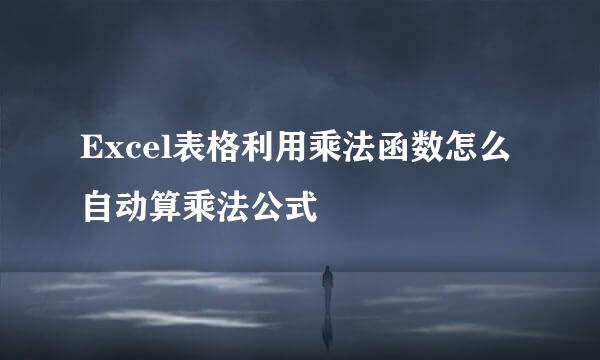 Excel表格利用乘法函数怎么自动算乘法公式