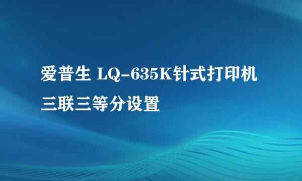 爱普生 LQ-635K针式打印机三联三等分设置