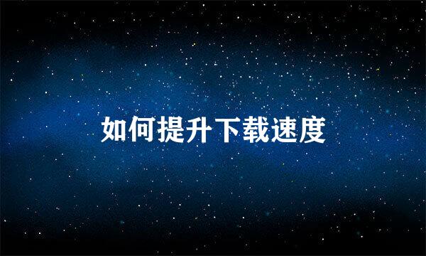 如何提升下载速度