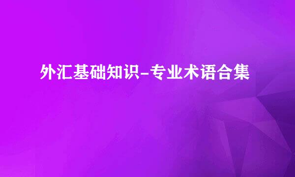 外汇基础知识-专业术语合集