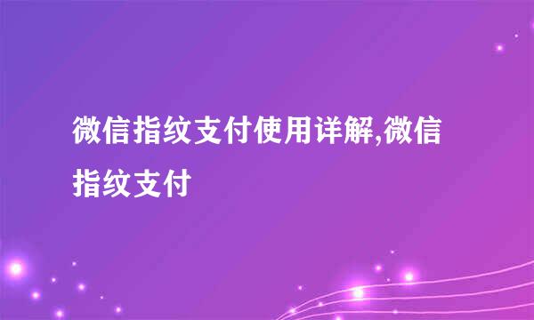 微信指纹支付使用详解,微信指纹支付