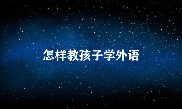 怎样教孩子学外语