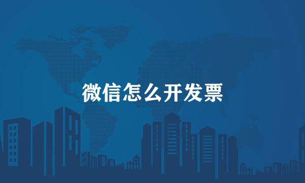 微信怎么开发票
