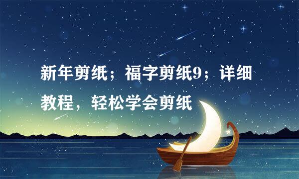 新年剪纸；福字剪纸9；详细教程，轻松学会剪纸