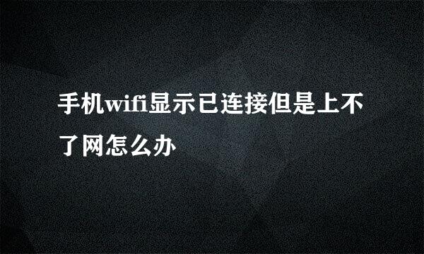 手机wifi显示已连接但是上不了网怎么办