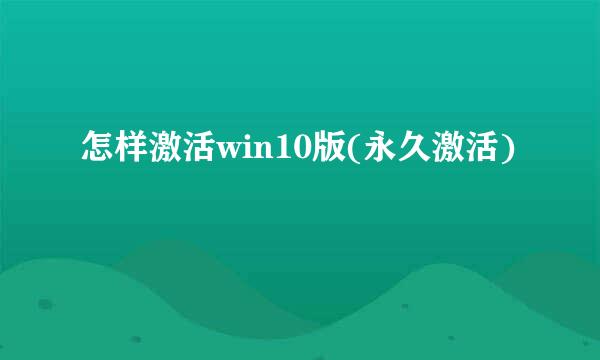 怎样激活win10版(永久激活)