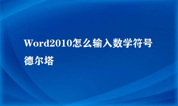 Word2010怎么输入数学符号德尔塔