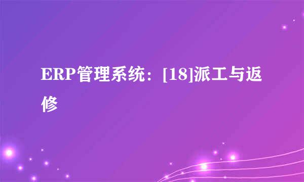 ERP管理系统：[18]派工与返修
