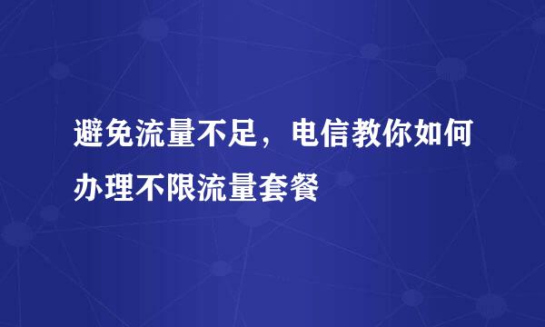 避免流量不足，电信教你如何办理不限流量套餐