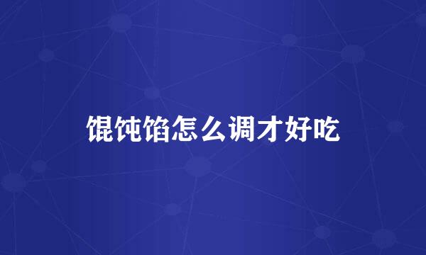 馄饨馅怎么调才好吃