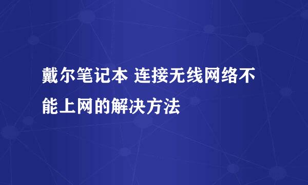 戴尔笔记本 连接无线网络不能上网的解决方法