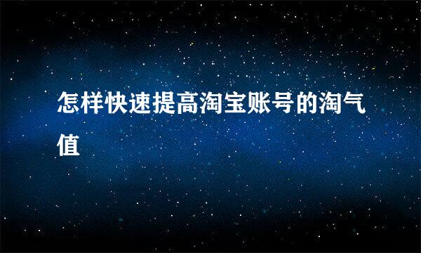 怎样快速提高淘宝账号的淘气值