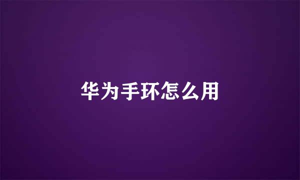 华为手环怎么用