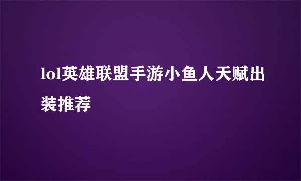 lol英雄联盟手游小鱼人天赋出装推荐