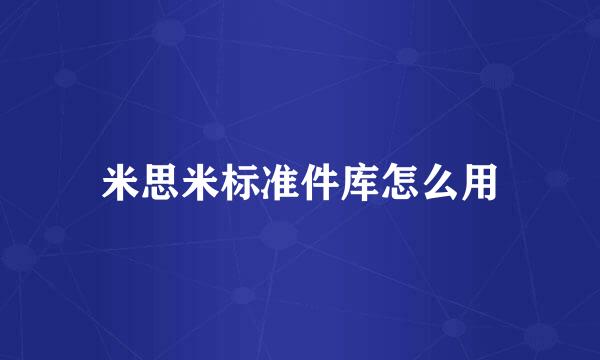 米思米标准件库怎么用