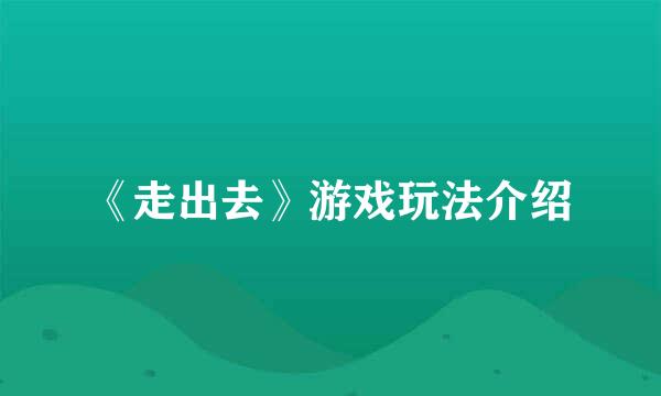 《走出去》游戏玩法介绍