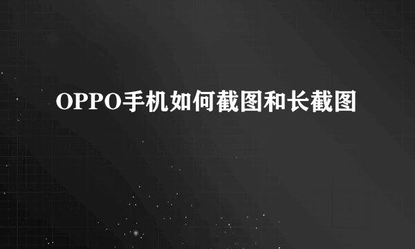 OPPO手机如何截图和长截图