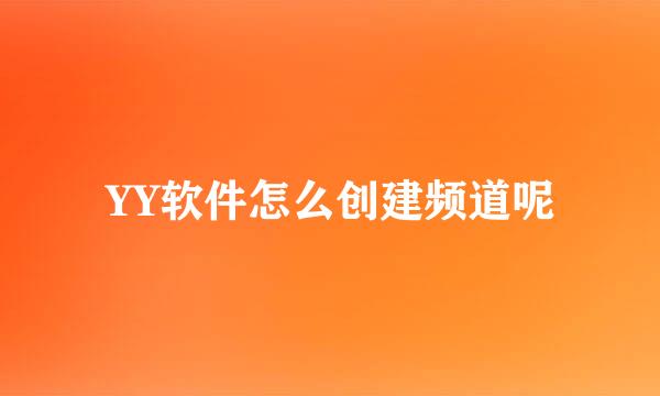 YY软件怎么创建频道呢