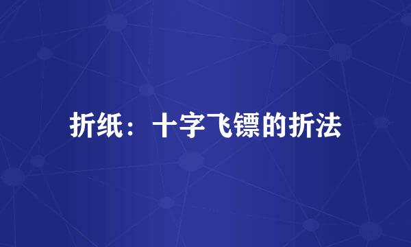 折纸：十字飞镖的折法