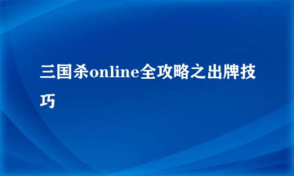 三国杀online全攻略之出牌技巧
