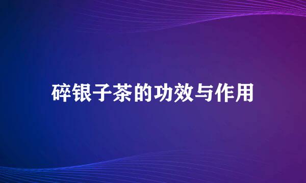 碎银子茶的功效与作用