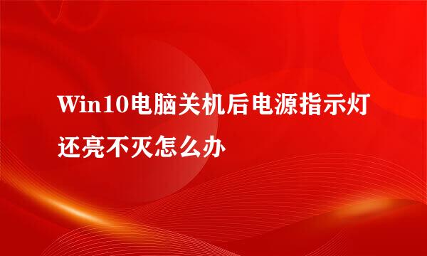 Win10电脑关机后电源指示灯还亮不灭怎么办