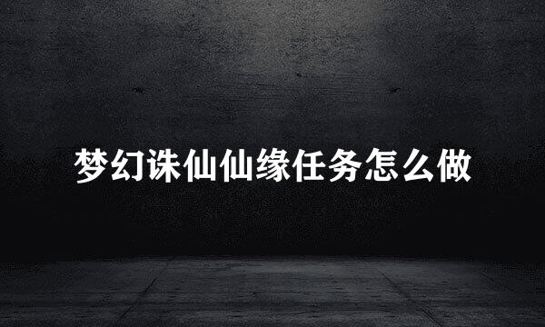 梦幻诛仙仙缘任务怎么做