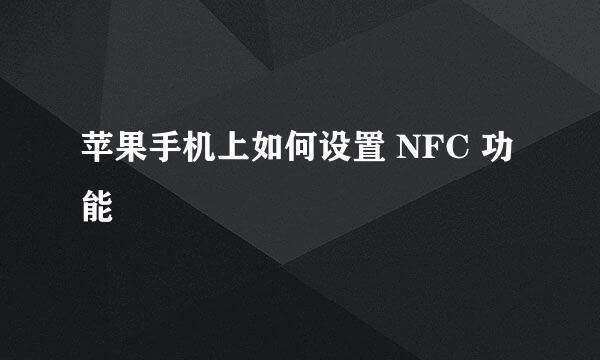 苹果手机上如何设置 NFC 功能