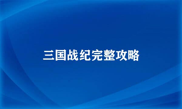 三国战纪完整攻略