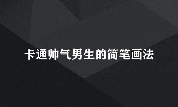 卡通帅气男生的简笔画法