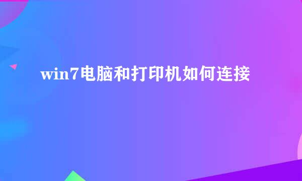 win7电脑和打印机如何连接