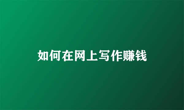 如何在网上写作赚钱