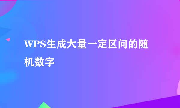 WPS生成大量一定区间的随机数字