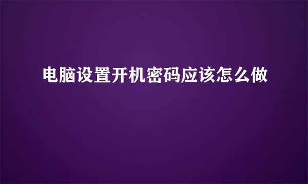电脑设置开机密码应该怎么做