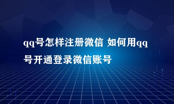 qq号怎样注册微信 如何用qq号开通登录微信账号