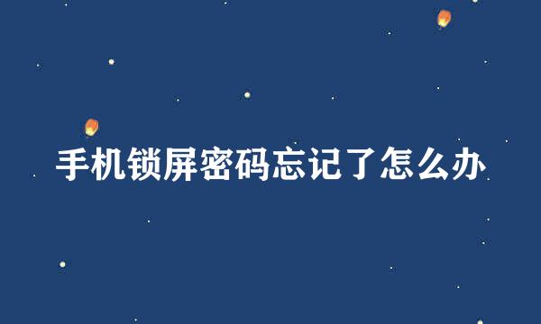 手机锁屏密码忘记了怎么办