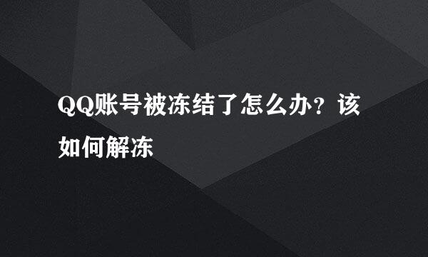 QQ账号被冻结了怎么办？该如何解冻
