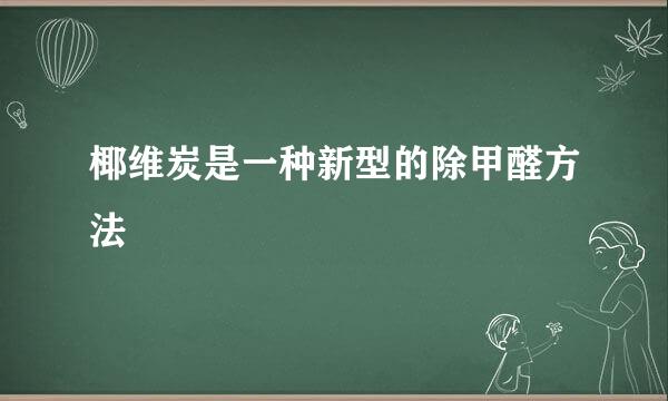 椰维炭是一种新型的除甲醛方法