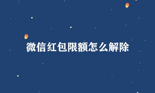 微信红包限额怎么解除