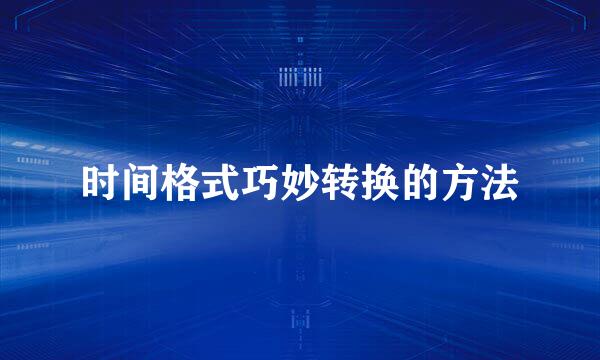 时间格式巧妙转换的方法