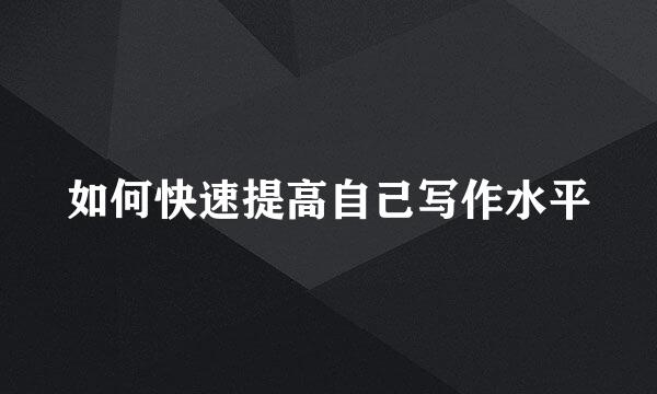 如何快速提高自己写作水平