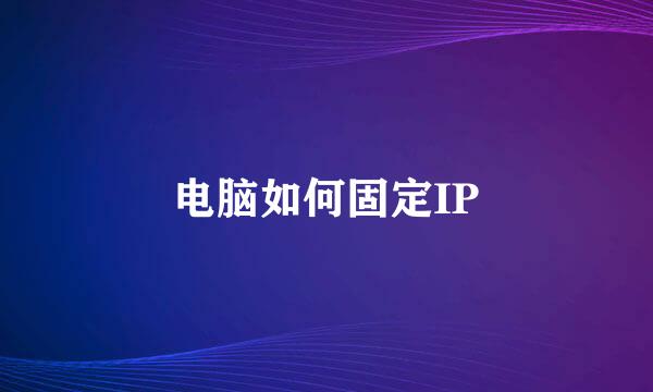 电脑如何固定IP