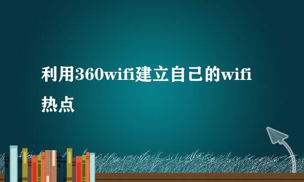 利用360wifi建立自己的wifi热点