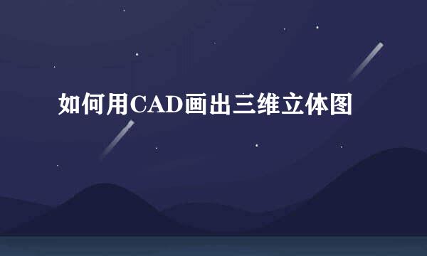 如何用CAD画出三维立体图