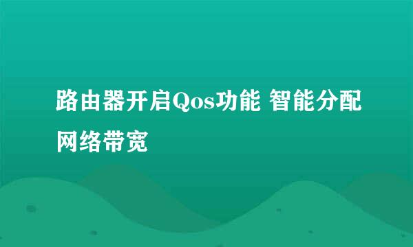 路由器开启Qos功能 智能分配网络带宽