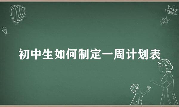 初中生如何制定一周计划表