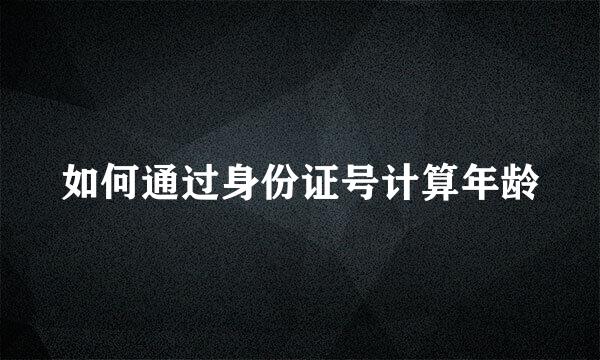 如何通过身份证号计算年龄