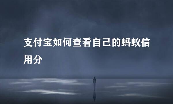 支付宝如何查看自己的蚂蚁信用分