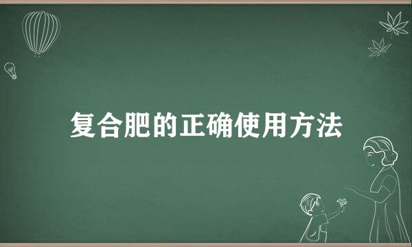 复合肥的正确使用方法