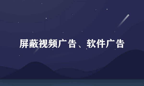 屏蔽视频广告、软件广告